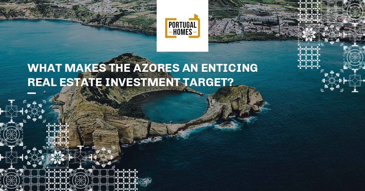 What makes the Azores an enticing Real Estate investment target?